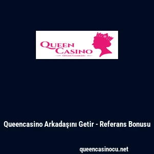Queencasino Arkadaşını Getir - Referans Bonusu