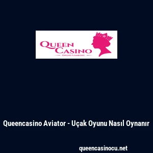 Queencasino Aviator - Uçak Oyunu Nasıl Oynanır