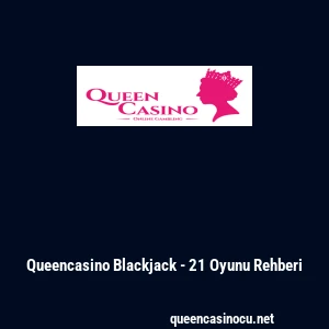 Queencasino Blackjack - 21 Oyunu Rehberi