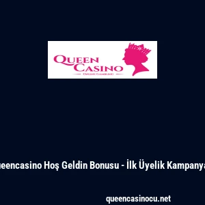 Queencasino Hoş Geldin Bonusu - İlk Üyelik Kampanyası