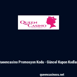 Queencasino Promosyon Kodu - Güncel Kupon Kodları